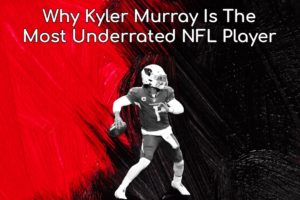 Why Kyler Murray Is The Most Underrated NFL Player