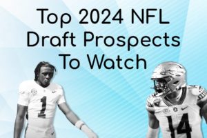 Top Ten 2024 NFL Draft Prospects To Look Out For