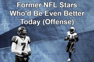 Which Former NFL Stars Would Be Even Better Today? (Offense)