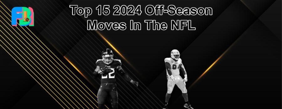 Top 15 Best 2024 Off-Season Moves In The NFL