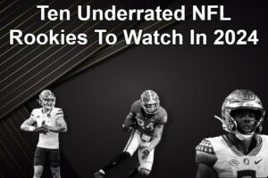 Top Ten Underrated NFL Rookies To Watch In 2024